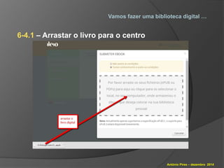 Vamos fazer uma biblioteca digital … 
António Pires – dezembro 2014 
6-4.1 – Arrastar o livro para o centro 
 