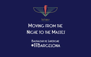 MOVING FROM THE 
NICHE TO THE MASSES
BALTHAZAR DE LAVERGNE
#TFBARCELONA
 