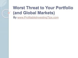 Worst Threat to Your Portfolio
(and Global Markets)
By www.ProfitableInvestingTips.com
 