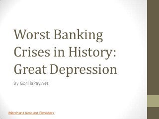 Worst Banking
   Crises in History:
   Great Depression
   By GorillaPay.net




Merchant Account Providers
 