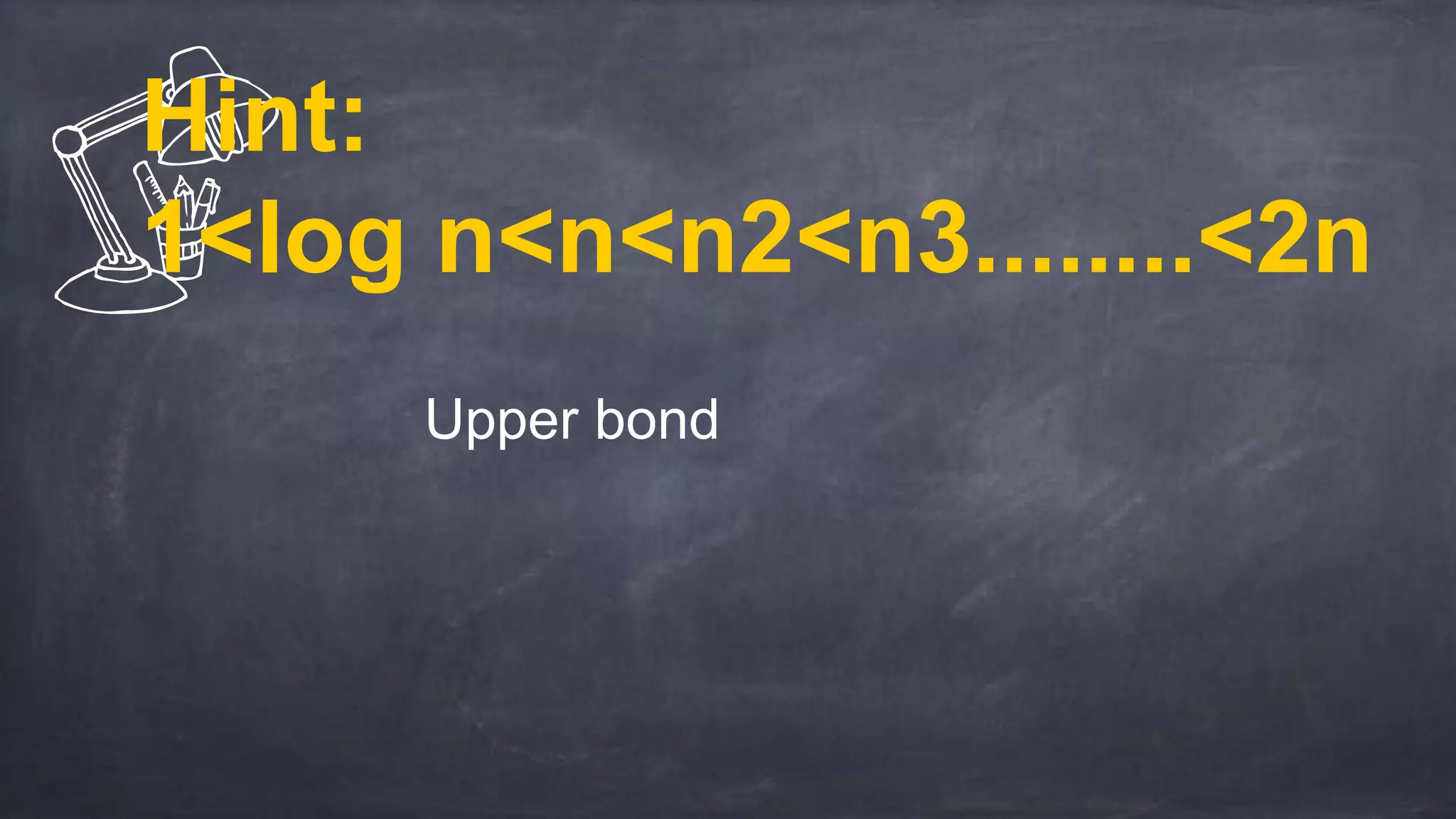 Hint:
1<log n<n<n2<n3........<2n
Upper bond