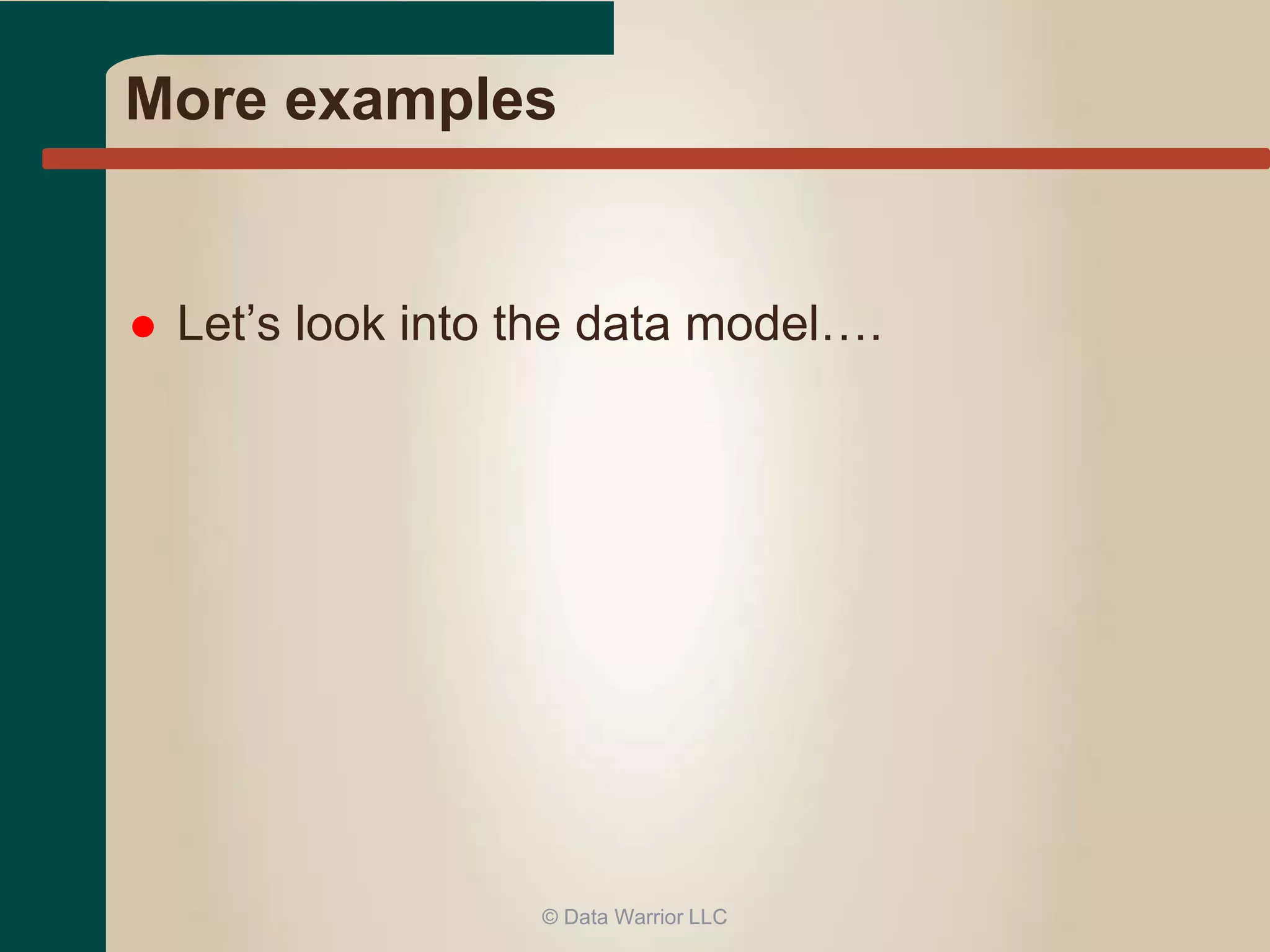 More examples 
 Let’s look into the data model…. 
© Data Warrior LLC 
 