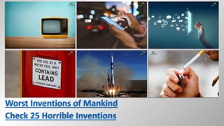 Worst Inventions of Mankind
Check 25 Horrible Inventions
 