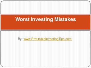 By: www.ProfitableInvestingTips.com
Worst Investing Mistakes
 