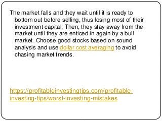 https://profitableinvestingtips.com/profitable-
investing-tips/worst-investing-mistakes
The market falls and they wait unt...
