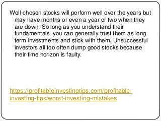 https://profitableinvestingtips.com/profitable-
investing-tips/worst-investing-mistakes
Well-chosen stocks will perform we...