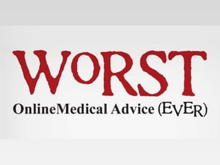 Online Medical Advice: Worst Medical Advice?