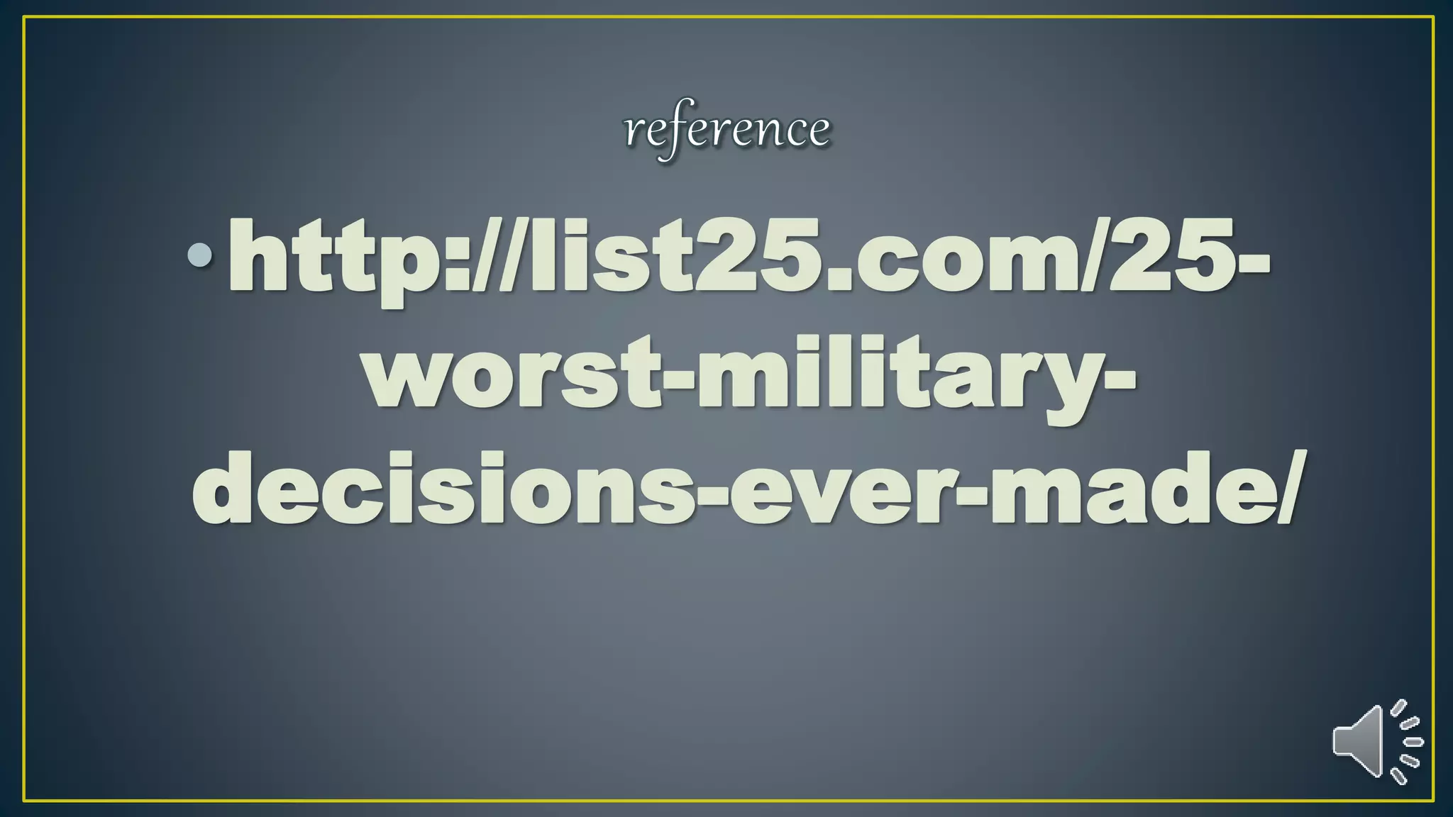 •http://list25.com/25-
worst-military-
decisions-ever-made/
 