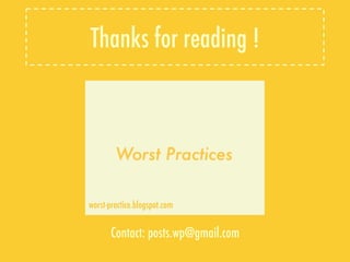 Thanks for reading !




worst-practice.blogspot.com


       Contact: posts.wp@gmail.com
 