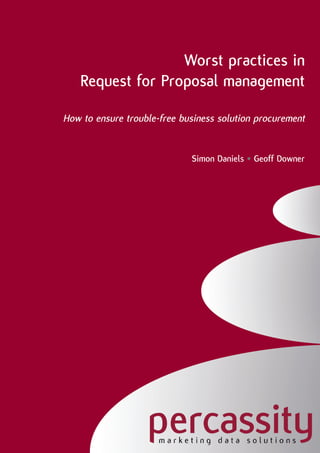 Worst practices in
    Request for Proposal management

How to ensure trouble-‐free business solution procurement


                              Simon Daniels   Geoff Downer
 