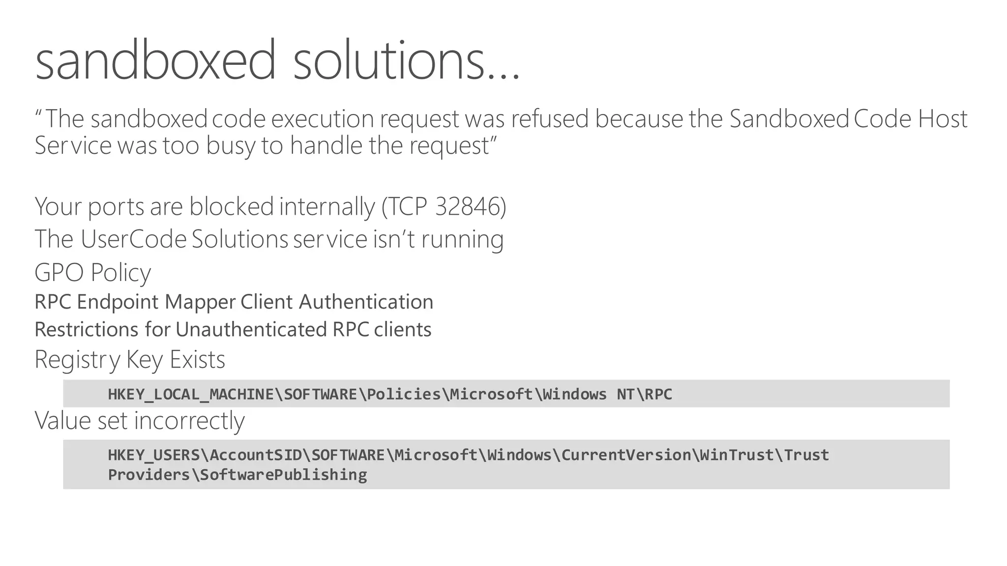 HKEY_LOCAL_MACHINESOFTWAREPoliciesMicrosoftWindows NTRPC 
HKEY_USERSAccountSIDSOFTWAREMicrosoftWindowsCurrentVersionWinTrustTrust ProvidersSoftwarePublishing  