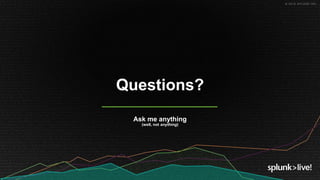 © 2019 SPLUNK INC.
Ask me anything
(well, not anything)
Questions?
 