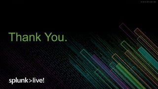 © 2019 SPLUNK INC.© 2019 SPLUNK INC.
Thank You.
 