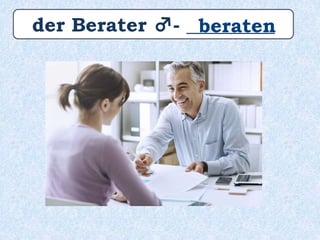 der Berater ♂- _________beraten
 