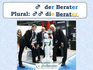 ♂ der Berater
Plural: ♂♂ die ________Berater
 