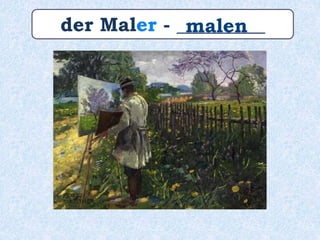 der Maler - _________malen
 