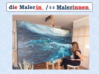 die Maler___ /♀♀ ____________Malerinnenin
 