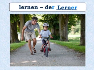 lernen – der _______Lerner
 
