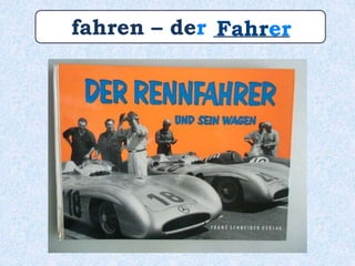 fahren – der _______Fahrer
 