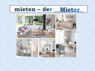 mieten – der __________Mieter
 