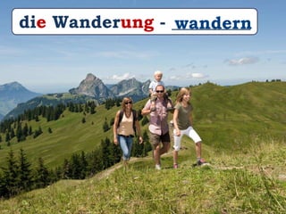 die Wanderung - _________wandern
 