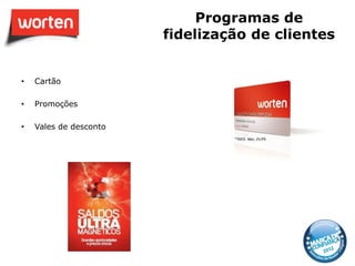 Programas de
                        fidelização de clientes


•   Cartão

•   Promoções

•   Vales de desconto
 