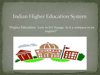 “Higher Education- Lost in it’s Voyage, Is it a compass or an
engine?”
 