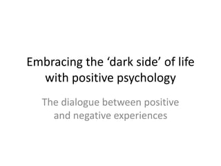 Embracing the ‘dark side’ of life
with positive psychology
The dialogue between positive
and negative experiences
 