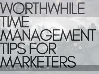 Worthwhile Time Management Tips For Marketers | Jerry Novack