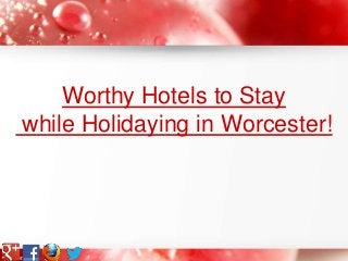 Worthy Hotels to Stay
while Holidaying in Worcester!
 