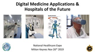 Digital Medicine Applications &
Hospitals of the Future
National Healthcare Expo
Milton Keynes Nov 26th 2019
 
