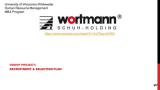GROUP PROJECT:
RECRUITMENT & SELECTION PLAN
1
University of Wisconsin-Whitewater
Human Resource Management
MBA Program
https://www.youtube.com/watch?v=Az75wyJsW9Q
 