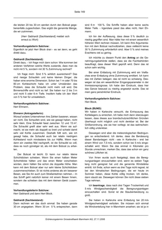 Seite 149




die letzten 20 bis 30 cm werden durch den Bobcat gege-              sind 6 m 100 %. Die Schiffe haben aber keine sechs
benenfalls zugeschoben. Das ergibt die genannte Menge,              Meter Tiefe. - Irgendwie passt das alles nicht, Herr Eh-
die wir zutrimmen.                                                  mann.

       (Herr Gebhardt [Sachbeistand] meldet sich                        Ich bin der Auffassung, dass diese 5 % deutlich zu
       erneut zu Wort)                                              niedrig gegriffen sind. Man hätte hier mit einem wesentlich
                                                                    höheren Wert rechnen müssen. Ich kann Ihre Argumenta-
Verhandlungsleiterin Salchow:                                       tion mit dem Bobcat nachvollziehen, dass vielleicht keine
Eigentlich ist jetzt Herr Block dran - es sei denn, es geht         30 % Zutrimmung erforderlich sind. Aber 5 % sind meines
direkt dazu.                                                        Erachtens viel zu gering.

                                                                       Ich möchte zu diesem Punkt den Antrag an die Ge-
Gebhardt (Sachbeistand):
                                                                    nehmigungsbehörde stellen, dass sie die Fachbehörden
Direkt dazu. - Ich frage mich dann schon: Wie kommen bei
                                                                    beauftragt, dass dieser Wert geprüft wird. Denn das ist
anderen Verfahren solche Werte zustande, dass man da
                                                                    schon sehr wichtig.
nicht mit 5 %, sondern mit 30 % Zutrimmung rechnet?
                                                                       Bei einer Entladung mit Zutrimmung wird ein Vielfa-
    Ich frage mich: Sind 5 % wirklich ausreichend? Das
                                                                    ches einer Entladung ohne Zutrimmung emittiert. Ich kann
sind riesige Schaufeln und keine kleinen Dinger; die
                                                                    das mit Zahlen belegen; das ist nicht so schwierig. Des-
haben eine enorme Dimension. Schon bei 1 m oder 70 bis
                                                                    wegen ist das ein wesentlicher Eingangsparameter in der
80 cm Kohleschicht habe ich unter Umständen das
                                                                    Immissionsprognose. Ich habe den Eindruck, dass hier
Problem, dass die Schaufel nicht mehr voll wird. Die
                                                                    das Ganze bewusst zu niedrig angesetzt wurde. Das ist
Binnenschiffe sind nicht so tief. Sie haben nur 2 bis 3 m
                                                                    mein ganz persönlicher Eindruck.
und nicht 5 oder 6 m Tiefe. Insofern halte ich den Wert
von 5 % hier für unrealistisch.
                                                                    Verhandlungsleiterin Salchow:
                                                                    Herr Block.
Verhandlungsleiterin Salchow:
Herr Ehmann.
                                                                    Block (BUND):
                                                                    Wir haben in Karlsruhe versucht, die Einhausung des
Ehmann (Antragstellerin):
                                                                    Kohlelagers zu erreichen. Ich habe mich dann überzeugen
Worauf andere Unternehmen ihre Zahlen basieren, wissen
                                                                    lassen, dass dieses aus brandschutzrechtlichen Gründen
wir nicht. Die Schaufeln sind, wie sie gesagt haben, nicht
                                                                    überhaupt nicht möglich und nicht denkbar ist. Bei der
sehr klein. Eine Schaufel fasst zwischen 12 und 15 m³.
                                                                    Größenordnung, wie sie hier vorliegt, ist das wahrschein-
Die Schaufel greift aber sehr weit aus. Wenn sie auf-
                                                                    lich völlig undenkbar.
macht, ist sie mehr als doppelt so breit und schiebt damit
sehr viel Kohle zusammen. Deshalb füllt sich, wie ich                   Deswegen sind aber die meteorologischen Bedingun-
gesagt habe, die Schaufel auch bei relativ niedrigem                gen so entscheidend. Ich denke, dass die Benässung
Kohlestand noch mindestens bis zur Hälfte. Wenn man                 dieser Bandanlagen nicht - wie in Karlsruhe – erst bei
dann ein zweites Mal nachgreift, ist die Schaufel so voll,          einem Wind von 7,5 m/s, sondern schon bei 5 m/s einge-
dass es noch günstiger ist, als mit dem Bobcat zu arbei-            schaltet wird. Wenn Sie das einmal in Kilometer pro
ten.                                                                Stunde umrechnen, merken Sie, dass das schon ein ganz
                                                                    schönes Lüftchen ist.
   Der Bobcat ist leicht. Er kann nur relativ kleine
Schichtdicken schieben. Wenn Sie einen halben Meter                     Von Ihnen wurde auch festgelegt, dass die Bereg-
Schichtdicke hätten und das einen Meter vorschieben                 nungsanlagen einzuschalten sind, wenn es sieben Tage
würden, dann hätten Sie schon die doppelte Höhe. Man                lang nicht geregnet hat und die genannte Windstärke
kann mit dem Bobcat aber nur sehr kleine Schichtdicken              eintritt. Ich finde, schon wenn es drei Tage nicht regnet, ist
zusammenschieben. Er ist nichts anderes als ein besserer            bei den klimatischen Bedingungen, die wir heute im
Besen, wie Sie ihn auch zum Straßenkehren nehmen. - In              Sommer haben, diese Kohle völlig trocken. Ich denke,
das Schiff geht natürlich keiner mit einem Besen hinein,            dann staubt sie. Deswegen können Sie nicht diese sieben
sondern die schieben das mit dem kleinen Gerät zusam-               Tage nehmen.
men.
                                                                        Ich beantrage, dass nach drei Tagen Trockenheit und
                                                                    5 m/s Windgeschwindigkeit die Beregnungsanlagen
Verhandlungsleiterin Salchow:
                                                                    einzuschalten sind. Sonst ist die Staubentwicklung zu
Herr Gebhardt und dann Herr Block.
                                                                    groß.

Gebhardt (Sachbeistand):                                                Sie haben in Karlsruhe eine Entladung bei 20 m/s
Dann rechnen wir das doch einmal: Sie haben gerade                  Windgeschwindigkeit verboten. Sie müssen sich einmal
30 cm angegeben. Wenn 30 cm 5 % entsprechen, dann                   die Windverteilung hier in Mannheim ansehen; sie ist ja in




                             Erörterungstermin Grosskraftwerk Mannheim AG, 27.11.2008
 