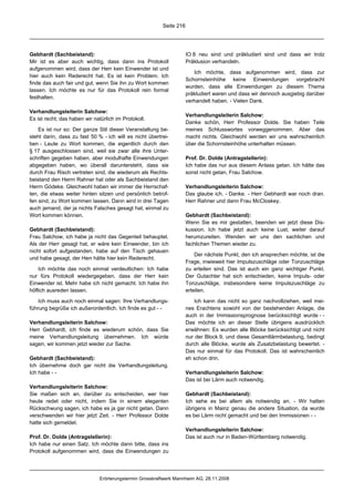 Seite 216




Gebhardt (Sachbeistand):                                             IO 8 neu sind und präkludiert sind und dass wir trotz
Mir ist es aber auch wichtig, dass dann ins Protokoll                Präklusion verhandeln.
aufgenommen wird, dass der Herr kein Einwender ist und
                                                                        Ich möchte, dass aufgenommen wird, dass zur
hier auch kein Rederecht hat. Es ist kein Problem. Ich
                                                                     Schornsteinhöhe keine Einwendungen vorgebracht
finde das auch fair und gut, wenn Sie ihn zu Wort kommen
                                                                     wurden, dass alle Einwendungen zu diesem Thema
lassen. Ich möchte es nur für das Protokoll rein formal
                                                                     präkludiert waren und dass wir dennoch ausgiebig darüber
festhalten.
                                                                     verhandelt haben. - Vielen Dank.

Verhandlungsleiterin Salchow:
                                                                     Verhandlungsleiterin Salchow:
Es ist recht; das haben wir natürlich im Protokoll.
                                                                     Danke schön, Herr Professor Dolde. Sie haben Teile
    Es ist nur so: Der ganze Stil dieser Veranstaltung be-           meines Schlusswortes vorweggenommen. Aber das
steht darin, dass zu fast 50 % - ich will es nicht übertrei-         macht nichts. Gleichwohl werden wir uns wahrscheinlich
ben - Leute zu Wort kommen, die eigentlich durch den                 über die Schornsteinhöhe unterhalten müssen.
§ 17 ausgeschlossen sind, weil sie zwar alle ihre Unter-
schriften gegeben haben, aber modulhafte Einwendungen                Prof. Dr. Dolde (Antragstellerin):
abgegeben haben, wo überall daruntersteht, dass sie                  Ich habe das nur aus diesem Anlass getan. Ich hätte das
durch Frau Risch vertreten sind, die wiederum als Rechts-            sonst nicht getan, Frau Salchow.
beistand den Herrn Rahner hat oder als Sachbeistand den
Herrn Gödeke. Gleichwohl haben wir immer die Herrschaf-              Verhandlungsleiterin Salchow:
ten, die etwas weiter hinten sitzen und persönlich betrof-           Das glaube ich. - Danke. - Herr Gebhardt war noch dran.
fen sind, zu Wort kommen lassen. Dann wird in drei Tagen             Herr Rahner und dann Frau McCloskey.
auch jemand, der ja nichts Falsches gesagt hat, einmal zu
Wort kommen können.                                                  Gebhardt (Sachbeistand):
                                                                     Wenn Sie es mir gestatten, beenden wir jetzt diese Dis-
Gebhardt (Sachbeistand):                                             kussion. Ich habe jetzt auch keine Lust, weiter darauf
Frau Salchow, ich habe ja nicht das Gegenteil behauptet.             herumzureiten. Wenden wir uns den sachlichen und
Als der Herr gesagt hat, er wäre kein Einwender, bin ich             fachlichen Themen wieder zu.
nicht sofort aufgestanden, habe auf den Tisch gehauen
                                                                         Der nächste Punkt, den ich ansprechen möchte, ist die
und habe gesagt, der Herr hätte hier kein Rederecht.
                                                                     Frage, inwieweit hier Impulszuschläge oder Tonzuschläge
    Ich möchte das noch einmal verdeutlichen: Ich habe               zu erteilen sind. Das ist auch ein ganz wichtiger Punkt.
nur fürs Protokoll wiedergegeben, dass der Herr kein                 Der Gutachter hat sich entschieden, keine Impuls- oder
Einwender ist. Mehr habe ich nicht gemacht. Ich habe ihn             Tonzuschläge, insbesondere keine Impulszuschläge zu
höflich ausreden lassen.                                             erteilen.

    Ich muss auch noch einmal sagen: Ihre Verhandlungs-                 Ich kann das nicht so ganz nachvollziehen, weil mei-
führung begrüße ich außerordentlich. Ich finde es gut - -            nes Erachtens sowohl von der bestehenden Anlage, die
                                                                     auch in der Immissionsprognose berücksichtigt wurde - -
Verhandlungsleiterin Salchow:                                        Das möchte ich an dieser Stelle übrigens ausdrücklich
Herr Gebhardt, ich finde es wiederum schön, dass Sie                 erwähnen: Es wurden alle Blöcke berücksichtigt und nicht
meine Verhandlungsleitung übernehmen. Ich würde                      nur der Block 9, und diese Gesamtlärmbelastung, bedingt
sagen, wir kommen jetzt wieder zur Sache.                            durch alle Blöcke, wurde als Zusatzbelastung bewertet. -
                                                                     Das nur einmal für das Protokoll. Das ist wahrscheinlich
Gebhardt (Sachbeistand):                                             eh schon drin.
Ich übernehme doch gar nicht die Verhandlungsleitung.
Ich habe - -                                                         Verhandlungsleiterin Salchow:
                                                                     Das ist bei Lärm auch notwendig.
Verhandlungsleiterin Salchow:
Sie maßen sich an, darüber zu entscheiden, wer hier                  Gebhardt (Sachbeistand):
heute redet oder nicht, indem Sie in einem eleganten                 Ich sehe es bei allem als notwendig an. - Wir hatten
Rückschwung sagen, ich habe es ja gar nicht getan. Dann              übrigens in Mainz genau die andere Situation, da wurde
verschwenden wir hier jetzt Zeit. - Herr Professor Dolde             es bei Lärm nicht gemacht und bei den Immissionen - -
hatte sich gemeldet.
                                                                     Verhandlungsleiterin Salchow:
Prof. Dr. Dolde (Antragstellerin):                                   Das ist auch nur in Baden-Württemberg notwendig.
Ich habe nur einen Satz. Ich möchte dann bitte, dass ins
Protokoll aufgenommen wird, dass die Einwendungen zu




                              Erörterungstermin Grosskraftwerk Mannheim AG, 28.11.2008
 