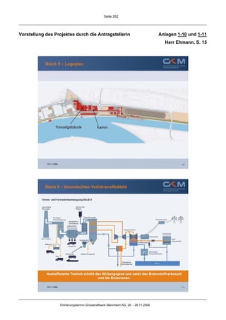 Seite 262




Vorstellung des Projektes durch die Antragstellerin                                Anlagen 1-10 und 1-11
                                                                                     Herr Ehmann, S. 15




                  Erörterungstermin Grosskraftwerk Mannheim AG, 26. - 28.11.2008
 