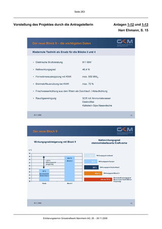 Seite 263




Vorstellung des Projektes durch die Antragstellerin                                Anlagen 1-12 und 1-13
                                                                                     Herr Ehmann, S. 15




                  Erörterungstermin Grosskraftwerk Mannheim AG, 26. - 28.11.2008
 