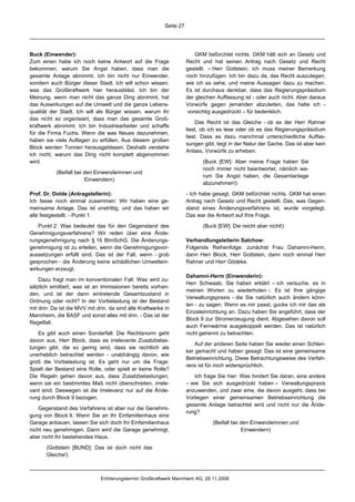 Seite 27




Buck (Einwender):                                                         GKM befürchtet nichts. GKM hält sich an Gesetz und
Zum einen habe ich noch keine Antwort auf die Frage                   Recht und hat seinen Antrag nach Gesetz und Recht
bekommen, warum Sie Angst haben, dass man die                         gestellt. – Herr Gottstein, ich muss meiner Bemerkung
gesamte Anlage abnimmt. Ich bin nicht nur Einwender,                  noch hinzufügen: Ich bin dazu da, das Recht auszulegen,
sondern auch Bürger dieser Stadt. Ich will schon wissen,              wie ich es sehe, und meine Aussagen dazu zu machen.
was das Großkraftwerk hier herausbläst. Ich bin der                   Es ist durchaus denkbar, dass das Regierungspräsidium
Meinung, wenn man nicht das ganze Ding abnimmt, hat                   der gleichen Auffassung ist - oder auch nicht. Aber daraus
das Auswirkungen auf die Umwelt und die ganze Lebens-                 Vorwürfe gegen jemanden abzuleiten, das halte ich -
qualität der Stadt. Ich will als Bürger wissen, warum ihr              vorsichtig ausgedrückt – für bedenklich.
das nicht so organisiert, dass man das gesamte Groß-
                                                                          Das Recht ist das Gleiche - ob es der Herr Rahner
kraftwerk abnimmt. Ich bin Industriearbeiter und schaffe
                                                                      liest, ob ich es lese oder ob es das Regierungspräsidium
für die Firma Fuchs. Wenn die was Neues dazunehmen,
                                                                      liest. Dass es dazu manchmal unterschiedliche Auffas-
haben sie viele Auflagen zu erfüllen. Aus diesem großen
                                                                      sungen gibt, liegt in der Natur der Sache. Das ist aber kein
Block werden Tonnen herausgeblasen. Deshalb verstehe
                                                                      Anlass, Vorwürfe zu erheben.
ich nicht, warum das Ding nicht komplett abgenommen
wird.                                                                        (Buck [EW]: Aber meine Frage haben Sie
                                                                             noch immer nicht beantwortet, nämlich wa-
           (Beifall bei den Einwenderinnen und
                                                                             rum Sie Angst haben, die Gesamtanlage
                        Einwendern)
                                                                             abzunehmen!)

Prof. Dr. Dolde (Antragstellerin):                                    - Ich habe gesagt, GKM befürchtet nichts. GKM hat einen
Ich fasse noch einmal zusammen: Wir haben eine ge-                    Antrag nach Gesetz und Recht gestellt. Das, was Gegen-
meinsame Anlage. Das ist unstrittig, und das haben wir                stand eines Änderungsverfahrens ist, wurde vorgelegt.
alle festgestellt. - Punkt 1.                                         Das war die Antwort auf Ihre Frage.

    Punkt 2: Was bedeutet das für den Gegenstand des                         (Buck [EW]: Die reicht aber nicht!)
Genehmigungsverfahrens? Wir reden über eine Ände-
rungsgenehmigung nach § 16 BImSchG. Die Änderungs-                    Verhandlungsleiterin Salchow:
genehmigung ist zu erteilen, wenn die Genehmigungsvor-                Folgende Reihenfolge: zunächst Frau Dahamni-Herm,
aussetzungen erfüllt sind. Das ist der Fall, wenn - grob              dann Herr Block, Herr Gottstein, dann noch einmal Herr
gesprochen - die Änderung keine schädlichen Umweltein-                Rahner und Herr Gödeke.
wirkungen erzeugt.
                                                                      Dahamni-Herm (Einwenderin):
    Dazu fragt man im konventionalen Fall: Was wird zu-
                                                                      Herr Schwaab, Sie haben erklärt – ich versuche, es in
sätzlich emittiert, was ist an Immissionen bereits vorhan-
                                                                      meinen Worten zu wiederholen -: Es ist Ihre gängige
den, und ist der dann eintretende Gesamtzustand in
                                                                      Verwaltungspraxis - die Sie natürlich auch ändern könn-
Ordnung oder nicht? In der Vorbelastung ist der Bestand
                                                                      ten - zu sagen: Wenn es mir passt, gucke ich mir das als
mit drin: Da ist die MVV mit drin, da sind alle Kraftwerke in
                                                                      Einzeleinrichtung an. Dazu haben Sie angeführt, dass der
Mannheim, die BASF und sonst alles mit drin. - Das ist der
                                                                      Block 9 zur Stromerzeugung dient. Abgesehen davon soll
Regelfall.
                                                                      auch Fernwärme ausgekoppelt werden. Das ist natürlich
   Es gibt auch einen Sonderfall: Die Rechtsnorm geht                 nicht getrennt zu betrachten.
davon aus, Herr Block, dass es irrelevante Zusatzbelas-
                                                                          Auf der anderen Seite haben Sie wieder einen Schlen-
tungen gibt, die so gering sind, dass sie rechtlich als
                                                                      ker gemacht und haben gesagt: Das ist eine gemeinsame
unerheblich betrachtet werden - unabhängig davon, wie
                                                                      Betriebseinrichtung. Diese Betrachtungsweise des Verfah-
groß die Vorbelastung ist. Es geht nur um die Frage:
                                                                      rens ist für mich widersprüchlich.
Spielt der Bestand eine Rolle, oder spielt er keine Rolle?
Die Regeln gehen davon aus, dass Zusatzbelastungen,                      Ich frage Sie hier: Was hindert Sie daran, eine andere
wenn sie ein bestimmtes Maß nicht überschreiten, irrele-              – wie Sie sich ausgedrückt haben – Verwaltungspraxis
vant sind. Deswegen ist die Irrelevanz nur auf die Ände-              anzuwenden, und zwar eine, die davon ausgeht, dass bei
rung durch Block 9 bezogen.                                           Vorliegen einer gemeinsamen Betriebseinrichtung die
                                                                      gesamte Anlage betrachtet wird und nicht nur die Ände-
    Gegenstand des Verfahrens ist aber nur die Genehmi-
                                                                      rung?
gung von Block 9. Wenn Sie an Ihr Einfamilienhaus eine
Garage anbauen, lassen Sie sich doch Ihr Einfamilienhaus                         (Beifall bei den Einwenderinnen und
nicht neu genehmigen. Dann wird die Garage genehmigt,                                         Einwendern)
aber nicht Ihr bestehendes Haus.

       (Gottstein [BUND]: Das ist doch nicht das
       Gleiche!)



                               Erörterungstermin Großkraftwerk Mannheim AG, 26.11.2008
 