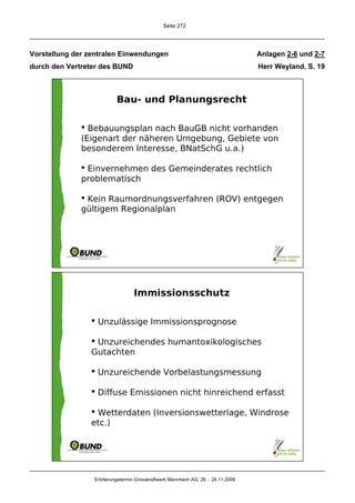 Seite 272




Vorstellung der zentralen Einwendungen                                            Anlagen 2-6 und 2-7
durch den Vertreter des BUND                                                      Herr Weyland, S. 19




                 Erörterungstermin Grosskraftwerk Mannheim AG, 26. - 28.11.2008
 