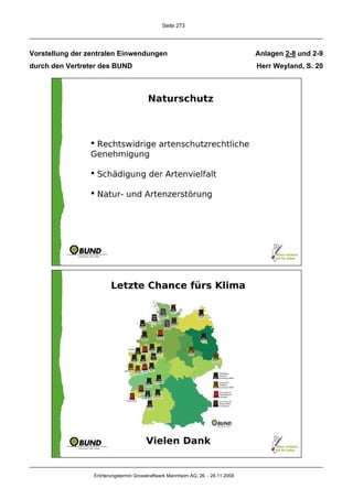 Seite 273




Vorstellung der zentralen Einwendungen                                            Anlagen 2-8 und 2-9
durch den Vertreter des BUND                                                      Herr Weyland, S. 20




                 Erörterungstermin Grosskraftwerk Mannheim AG, 26. - 28.11.2008
 