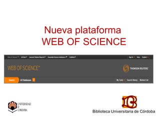 Nueva plataforma
WEB OF SCIENCE

Biblioteca Universitaria de Córdoba

 