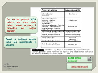 Per norma general WOS
indexa els noms dels
autors sense accents i
precedits pel segon
cognom
Convé a vegades provar
totes les possibilitats o
variants
Enllaç al text
complet
Més informació
 