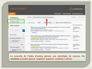 La consulta de l’índex d’autors genera una estratègia de recerca. Els
resultats es poden gravar, imprimir, exportar, analitzar i refinar.
 