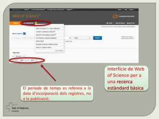 Interfície de Web
of Science per a
una recerca
estàndard bàsicaEl període de temps es refereix a la
data d’incorporació dels registres, no
a la publicació.
 
