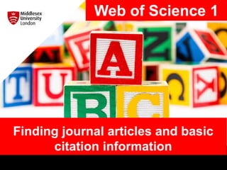 Web of Science 1
Finding journal articles and basic
citation information
 