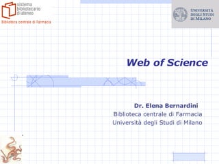 Web of Science Dr. Elena Bernardini   Biblioteca centrale di Farmacia Università degli Studi di Milano 