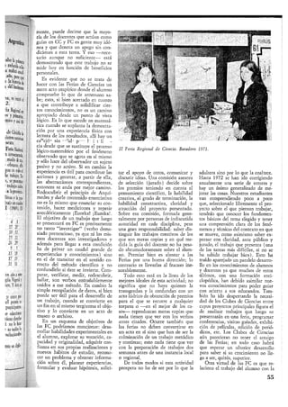 •Rutina
•^Primera
• 'Mtódiak,
realaá anu/
• « historiad»
¡ >¡ei fenómeno
w imitó el
2.
Rugió*!!es
1 v primarios.
riSüS y C;¡!¡ 0
('"rilvi k
; w n sutcávai
M'tíJ,
'i í-fMstícjencü.
TíJil i I;;.
•;''"íLJi¡!¿,e!!:
til Iiy|;»¿
U: ["ahjüí. 3
:r.¿.ij;K toda
-t '-> provincia.
íííus y la pío-
hijo un cuadro
I (S%9), II
4 .? .:
17 27
¡'i ll
n n
2( 21
9 f
3) I!
17 19
íi ii
in ¿feaotro
f¡ü Vegetal f
Ytoés
y íi'irtfpK
d premio eí
pmipi®
c ^ktitftu
rÍL'ne derecho
i mi lo late
• ú' rtsfci la
sclecciifflto
rite en dipló-
mente, puede decirse que la mayo-
ría de los docentes que actúan como
guías en CC y FC es gente muy idó-
nea y que denota un apego sin con-
diciones a esta tarea. Y eso —nece-
sario aunque no suficiente— está
demostrando que este trabajo no se
mide hoy en función de beneficios
personales.
Es evidente que no se trata de
hacer con las Ferias de Ciencias un
mero acto empírico donde el alumno
compruebe lo que de antemano sa-
be; esto, si bien acertado en cuanto
a que contribuye a solidificar cier-
tos conocimientos, no es un camino
apropiado desde un punto de vista
lógico. Es lo que sucede en matemá-
tica cuando se suplanta la demostra-
ción por una experiencia física con
lectura de los resultados, allí hay un
callejón sin salida para la inteligen-
cia desde que se sustituye el proceso
lógico-matemático por el fenómeno
observado que se agota en sí mismo
y sólo hace del observador un sujeto
pasivo y no activo. Si en cambio la
experiencia es útil para coordinar las
acciones y generar, a partir de ella,
las abstracciones correspondientes,
entonces se anda por mejor camino.
Redescubrir el principio de Arquí-
medes y darle contenido enunciativo
no es lo mismo que enunciar su con-
tenido, hacer mediciones y repetir
anecdóticamente ¡Eureka! ¡Eureka!.
El objetivo de un trabajo que luego
se presentará en FC es precisamente
no tanto "investigar" (verbo dema-
siado pretencioso, ya que ni los mis-
mos docentes son investigadores y
además para llegar a esta condición
ha de privar un caudal grande de
experiencias y conocimientos) sino
en el de transitar en el sentido co-
rrecto del método científico y no
confundirlo si éste se invierte. Com-
parar, verificar, medir, redescubrir,
hallar, son verbos entrañablemente
unidos a ese método. En cambio la
simple recopilación de datos, si bien
puede ser útil para el desarrollo de
un trabajo, cuando se convierte en
un fin en sí mismo tergiversa el obje-
tivo y lo convierte en un acto de
museo o archivo.
En un esquema de objetivos de
las FC podríamos mencionar: desa-
rrollar habilidades experimentales en
el alumno, explorar su vocación, ca-
pacidad y originalidad, adquirir con-
fianza en sus propias realizaciones y
nuevos hábitos de estudio, recono-
cer un problema y obtener informa-
ción sobre él, planear experiencias,
formular y evaluar hipótesis, solici-
II Feria Regional de Ciencia. Baradero 1971.
tar el apoyo de otros, comunicar y
discutir ideas. Una comisión asesora
de selección (jurado) decide sobre
los premios teniendo en cuenta el
pensamiento científico, la habilidad
creativa, el grado de terminación, la
habilidad constructiva, claridad y
atracción del proyecto presentado.
Sobre esa comisión, formada gene-
ralmente por personas de indiscutida
autoridad en cada disciplina, pesa
una gran responsabilidad: saber dis-
tinguir los trabajos creativos de los
que son meras copias y en qué me-
dida la guía del docente no ha pesa-
do abrumadoramente sobre el alum-
no. Premiar bien es alentar a las
Ferias por una buena dirección; lo
contrario es llevarlas al fracaso ine-
xorablemente.
Todo esto está en la línea de los
mejores ideales de esta actividad; no
significa que no haya quienes la
transgredan y la confundan con un
acto Iúdrico de obtención de premios
para el que se recurre a cualquier
torpeza o -—en el mejor de los ca-
sos— reproduzcan meras copias cjue
nada tienen que ver con los verbos
antes citados. Ocurre también que
las ferias no deben convertirse en
un acto en sí sino que han de ser la
culminación de un trabajo metódico
y continuo; esto nada tiene que ver
con la preparación de trabajos dos
semanas antes de una instancia local
o regional.
De todos modos si esta actividad
prospera no ha de ser por lo que la
adultera sino por lo que la enaltece.
Hasta 1972 se han ido corrigiendo
anualmente una serie de errores y
hay un ánimo generalizado de me-
jorar las cosas. Nuestros estudiantes
van comprendiendo poco a poco
que, seleccionado libremente el pro-
yecto sobre el que piensan trabajar,
tendrán que conocer los fundamen-
tos básicos del tema elegido y tener
una comprensión clara de los fenó-
menos y técnicas del contexto en que
se mueve, como asimismo saber ex-
presar con claridad, ante público y
jurado, el trabajo que presenta (una
de las tareas más difíciles, si no se
ha sabido trabajar bien). Esto ha
traído aparejado un paralelo desarro-
llo en los conocimientos de alumnos
y docentes ya que muchos de estos
últimos, con una formación enci-
clopédica, han debido asimilar nue-
vos conocimientos para poder guiar
con acierto a sus educandos. Tam-
bién ha ido despertando la necesi-
dad de los Clubes de Ciencias entre
cuyos proyectos principales figura el
de analizar trabajos que luego se
presentarán en una feria, programar
conferencias, visitas guiadas, exhibi-
ción de películas, edición de perió-
dicos, etc. Los Clubes de Ciencias
aún parecieran no tener el arraigo
de las Ferias; en todo caso habrá
que esperar un ulterior desarrollo
para saber si su crecimiento no lle-
ga a ser, quizás, superior.
Otra virtud de las FC es que re-
laciona el trabajo del alumno con la
55
 
