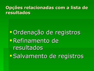 Opções relacionadas com a lista de resultados Ordenação de registros Refinamento de resultados Salvamento de registros 