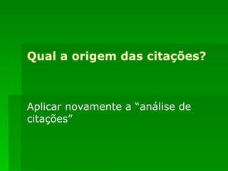 Qual a origem das citações? Aplicar novamente a “análise de citações” 