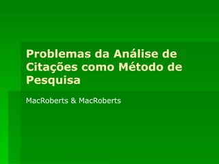 Problemas da Análise de Citações como Método de Pesquisa MacRoberts & MacRoberts 