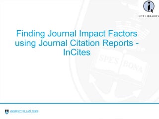 Finding Journal Impact Factors
using Journal Citation Reports -
InCites
 